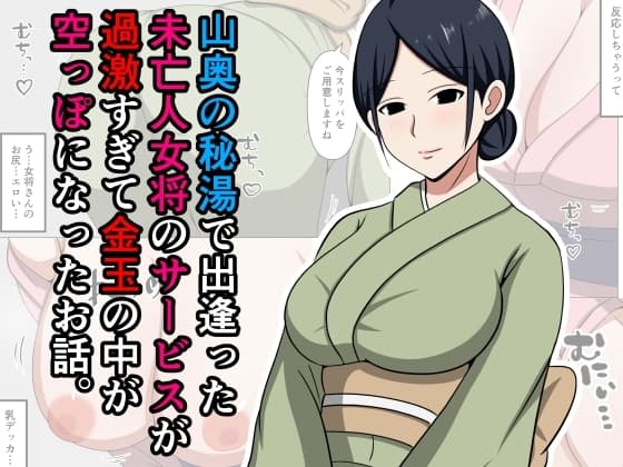 山奥の秘湯で出逢った未亡人女将のサービスが過激すぎて金玉の中が空っぽになったお話。